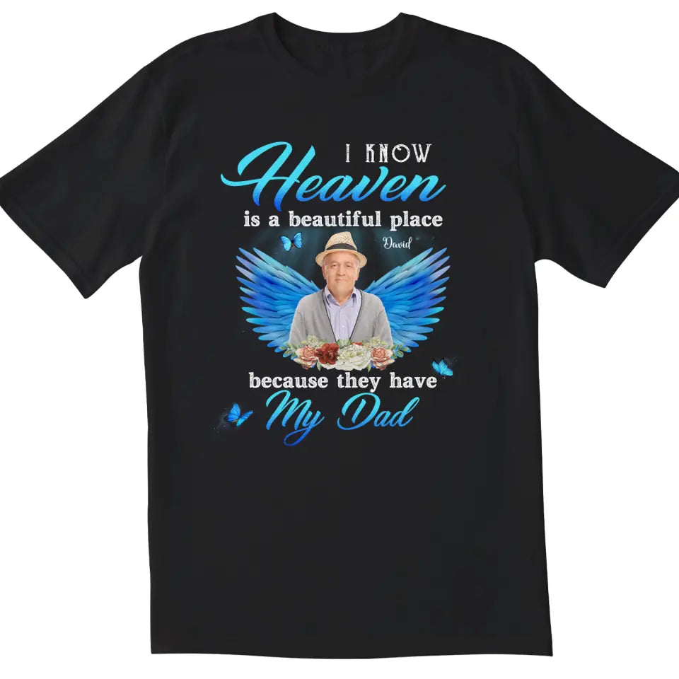 I Know Heaven Is A Beautiful Place Because They Have My Dad - Personalized Memorial T-Shirt, Memorial Gift