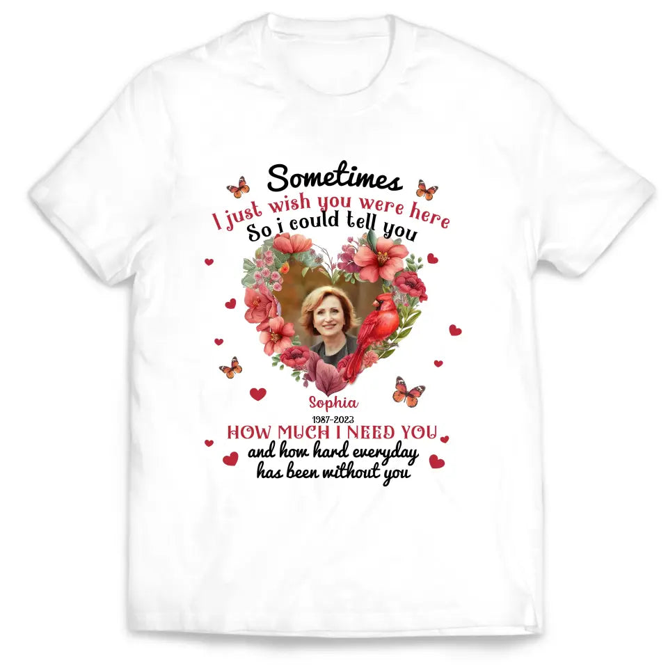 Sometimes I Just Wish You Were Here - Personalized T-Shirt, Memorial Gift, Sympathy Gift - TS1014