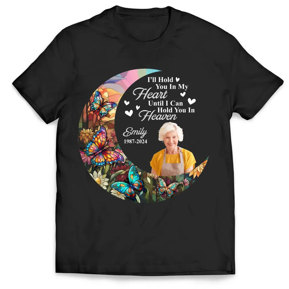I'll Hold You In My Heart Until I Can Hold You In Heaven - Personalized T-Shirt, Memorial T-Shirt, Memorial Gift Idea - TS1105