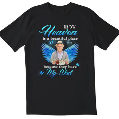 I Know Heaven Is A Beautiful Place Because They Have My Dad - Personalized Memorial T-Shirt, Memorial Gift