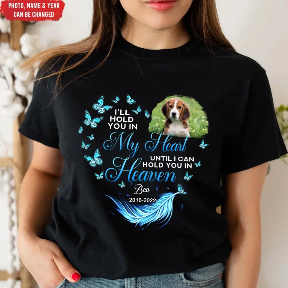 I Will Hold You In My Heart Until I Can Hold You In Heaven Personalized Memorial T-Shirt, Pet Loss Gift