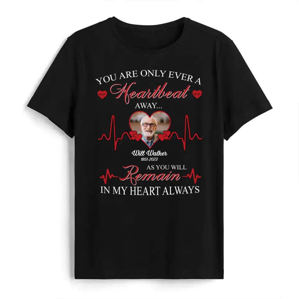 You Are Only Ever A Heartbeat - Personalized T-Shirt, Memorial T-Shirt, Remembrance Gift