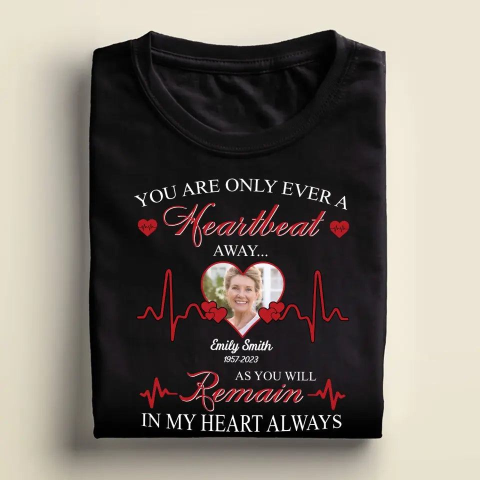 You Are Only Ever A Heartbeat - Personalized T-Shirt, Memorial T-Shirt, Remembrance Gift