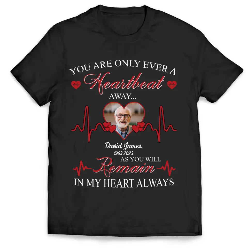 You Are Only Ever A Heartbeat - Personalized T-Shirt, Memorial T-Shirt, Remembrance Gift