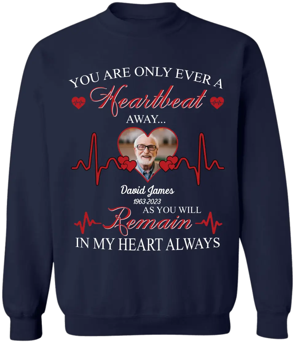 You Are Only Ever A Heartbeat - Personalized T-Shirt, Memorial T-Shirt, Remembrance Gift