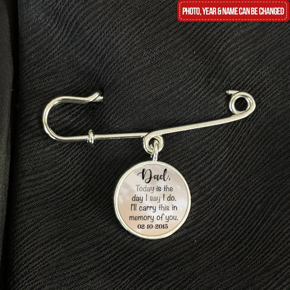 Dad Today Is The Day I Say I Do. I’ll Carry This In Memory Of You - Personalized Lapel Pin