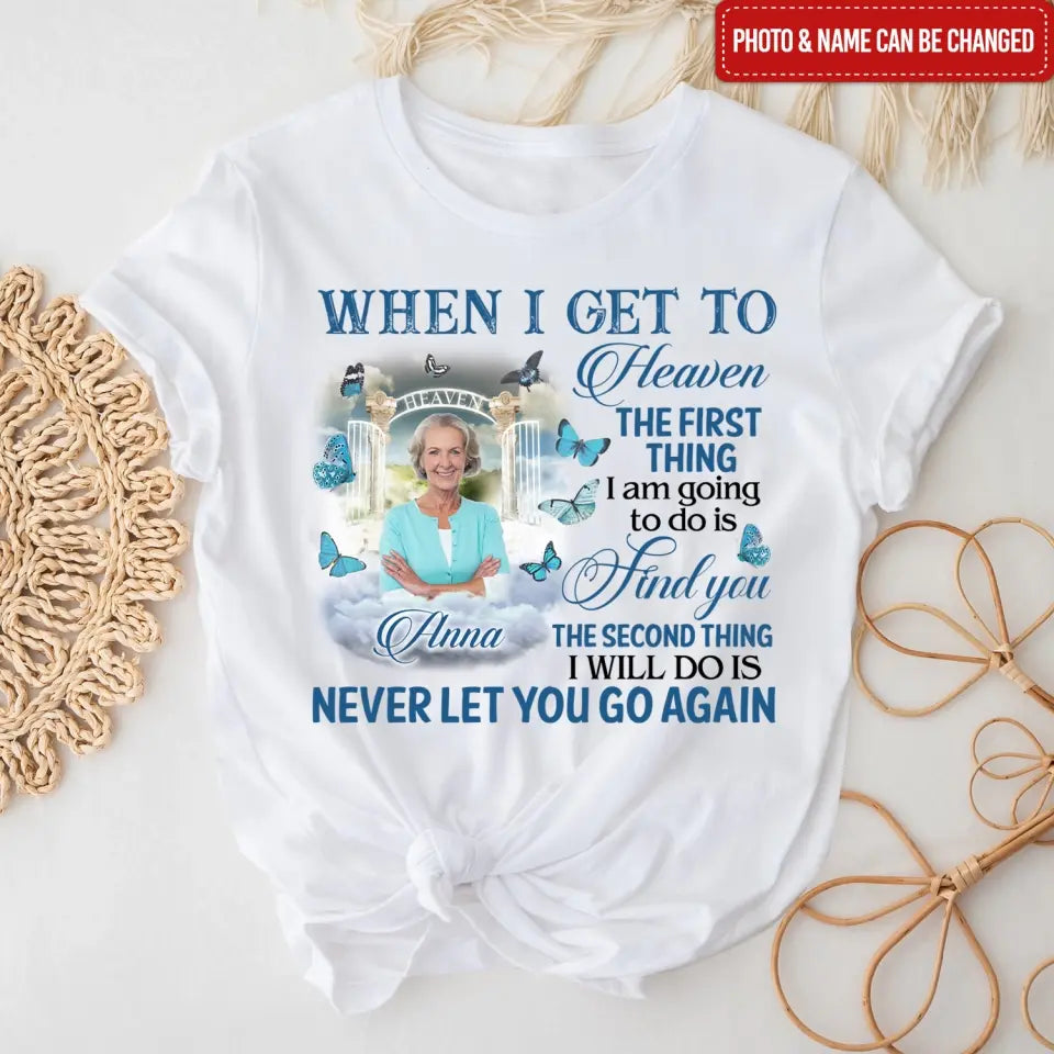 When I Get To Heaven The First Thing I am Going To Do Is Find You - Personalized T-Shirt - MM-TS934
