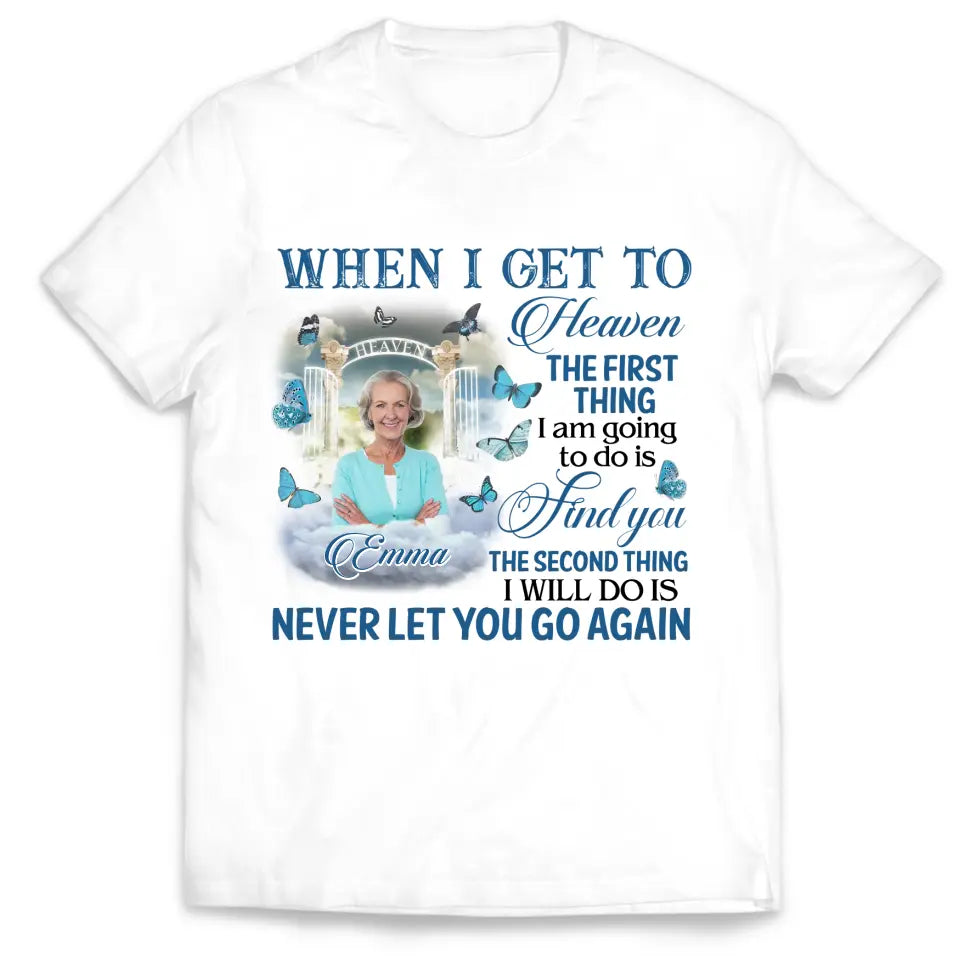 When I Get To Heaven The First Thing I am Going To Do Is Find You - Personalized T-Shirt - MM-TS934