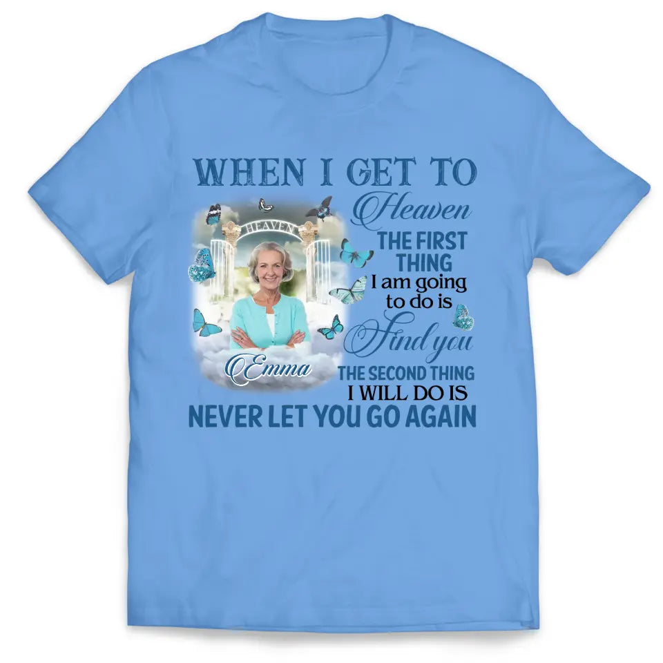 When I Get To Heaven The First Thing I am Going To Do Is Find You - Personalized T-Shirt - MM-TS934