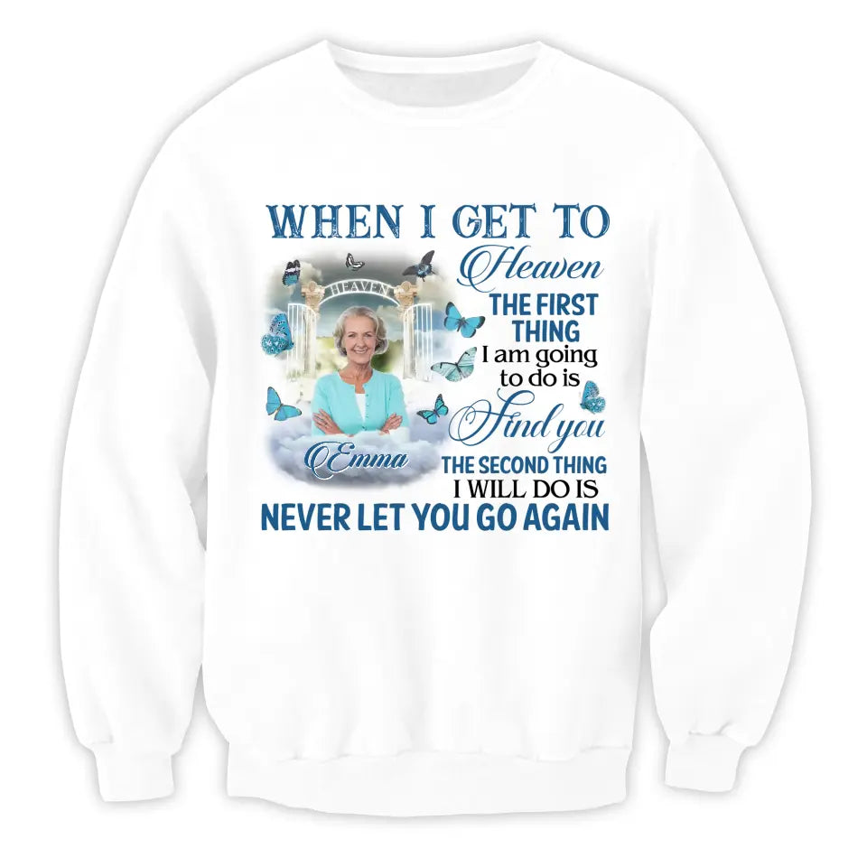 When I Get To Heaven The First Thing I am Going To Do Is Find You - Personalized T-Shirt - MM-TS934