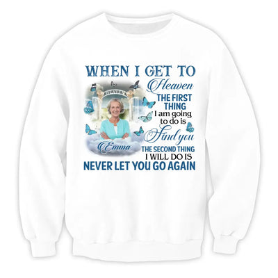 When I Get To Heaven The First Thing I am Going To Do Is Find You - Personalized T-Shirt - MM-TS934