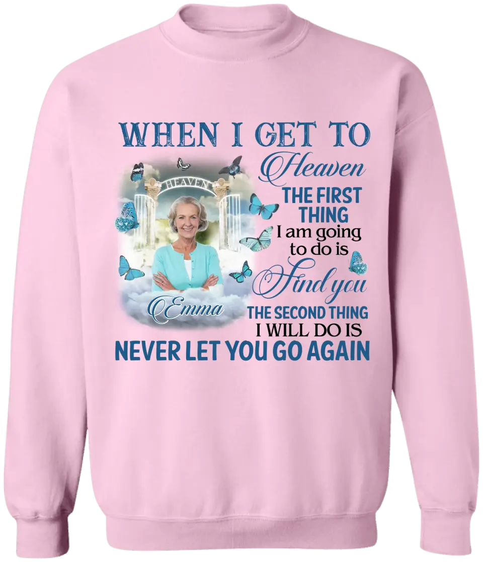 When I Get To Heaven The First Thing I am Going To Do Is Find You - Personalized T-Shirt - MM-TS934