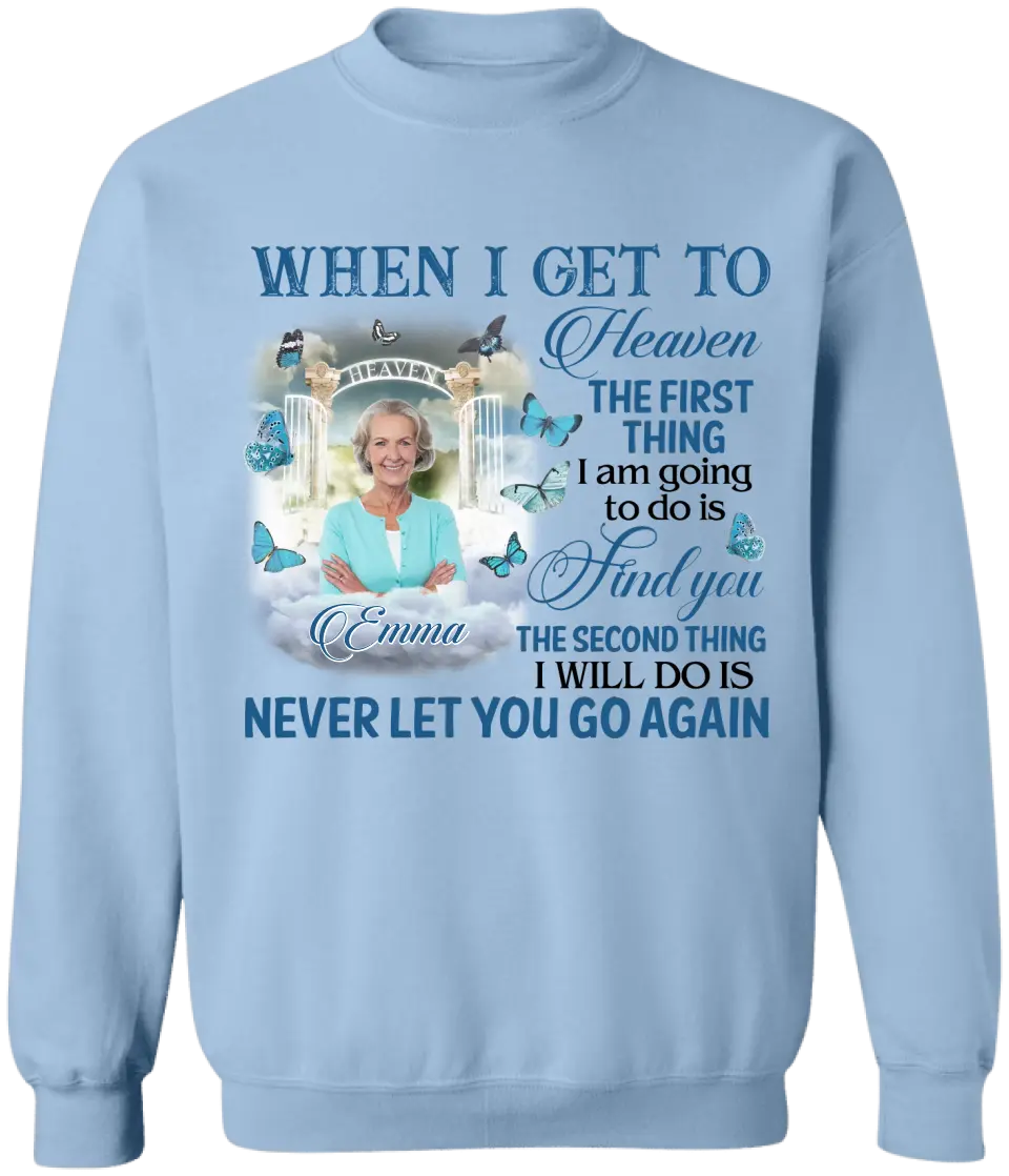 When I Get To Heaven The First Thing I am Going To Do Is Find You - Personalized T-Shirt - MM-TS934