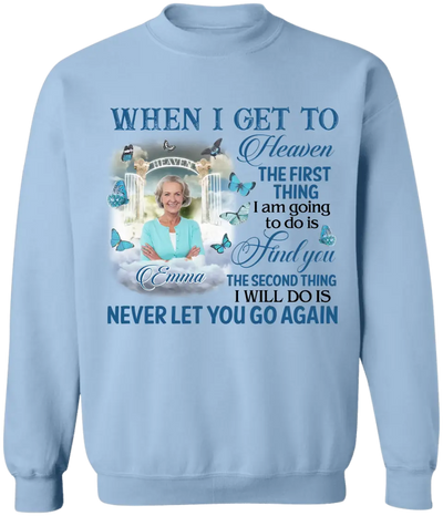When I Get To Heaven The First Thing I am Going To Do Is Find You - Personalized T-Shirt - MM-TS934