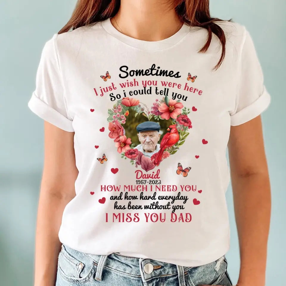 Sometimes I Just Wish You Were Here - Personalized T-Shirt, Memorial Gift, Sympathy Gift - TS1014