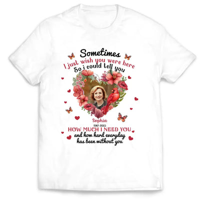 Sometimes I Just Wish You Were Here - Personalized T-Shirt, Memorial Gift, Sympathy Gift - TS1014