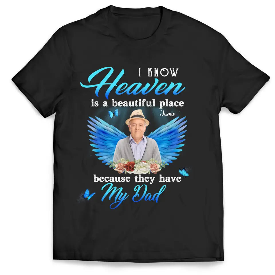 I Know Heaven Is A Beautiful Place Because They Have My Dad - Personalized Memorial T-Shirt, Memorial Gift