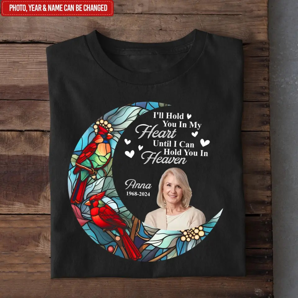 I'll Hold You In My Heart Until I Can Hold You In Heaven - Personalized T-Shirt, Memorial T-Shirt, Memorial Gift Idea - TS1105