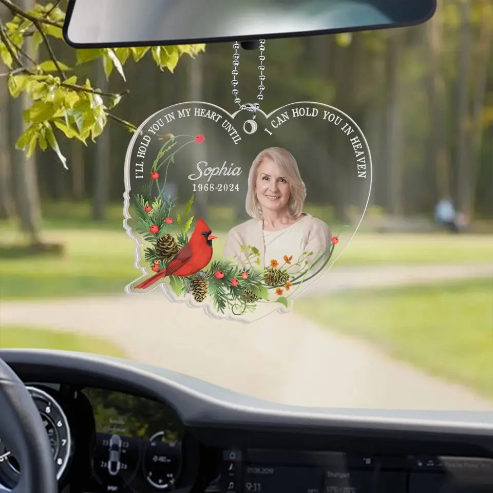 I'll Hold You In My Heart Until I Can Hold You In Heaven - Personalized Acrylic Car Hanger, Memorial Gift For Loss Of Loved One - ACH27