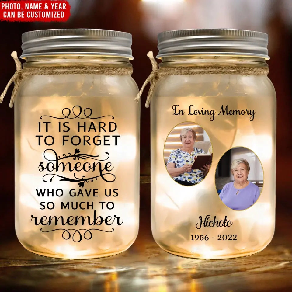 It Is Hard To Forget Someone Who Gave Us So Much To Remember - Personalized Mason Jar Light - MM-MJL48