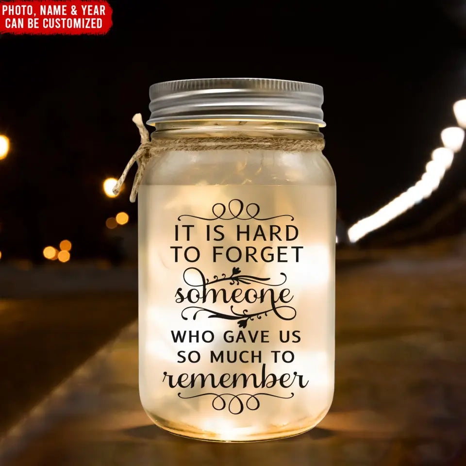 It Is Hard To Forget Someone Who Gave Us So Much To Remember - Personalized Mason Jar Light - MM-MJL48