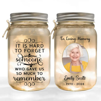 It Is Hard To Forget Someone Who Gave Us So Much To Remember - Personalized Mason Jar Light - MM-MJL48