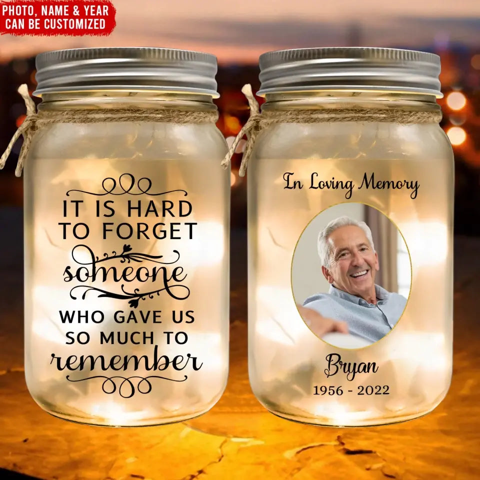 It Is Hard To Forget Someone Who Gave Us So Much To Remember - Personalized Mason Jar Light - MM-MJL48
