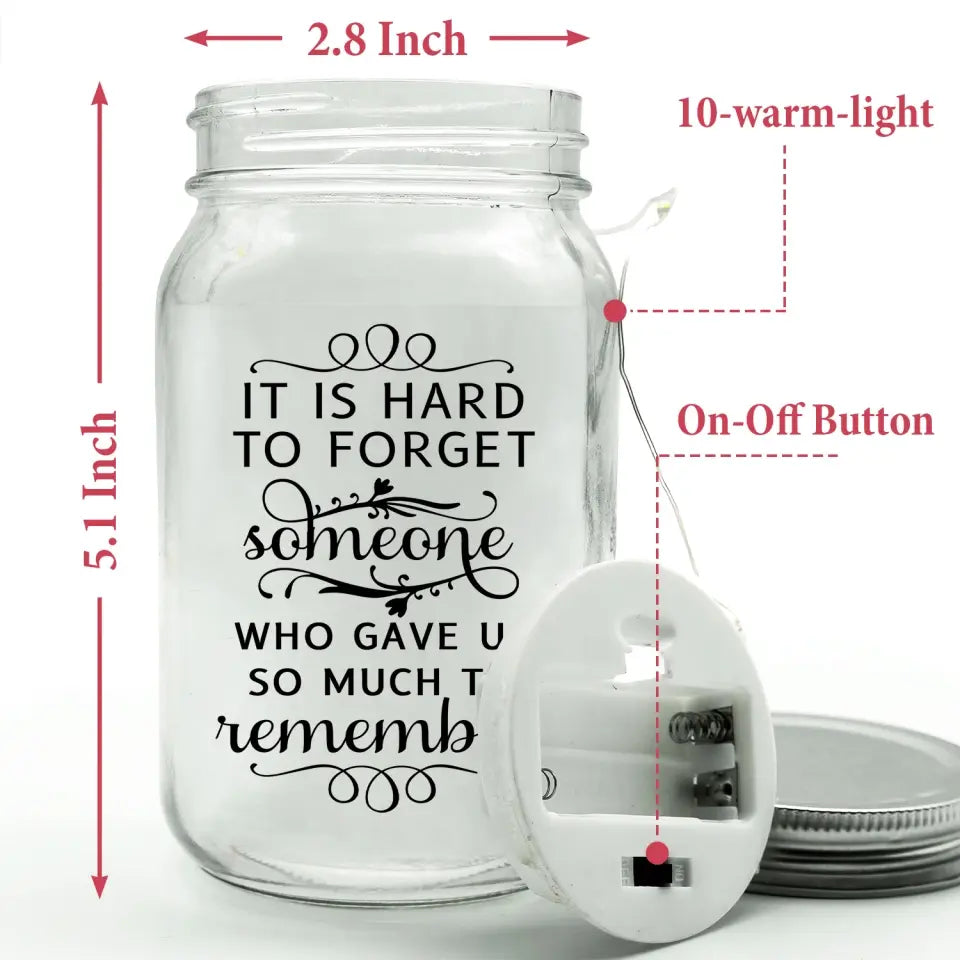 It Is Hard To Forget Someone Who Gave Us So Much To Remember - Personalized Mason Jar Light - MM-MJL48