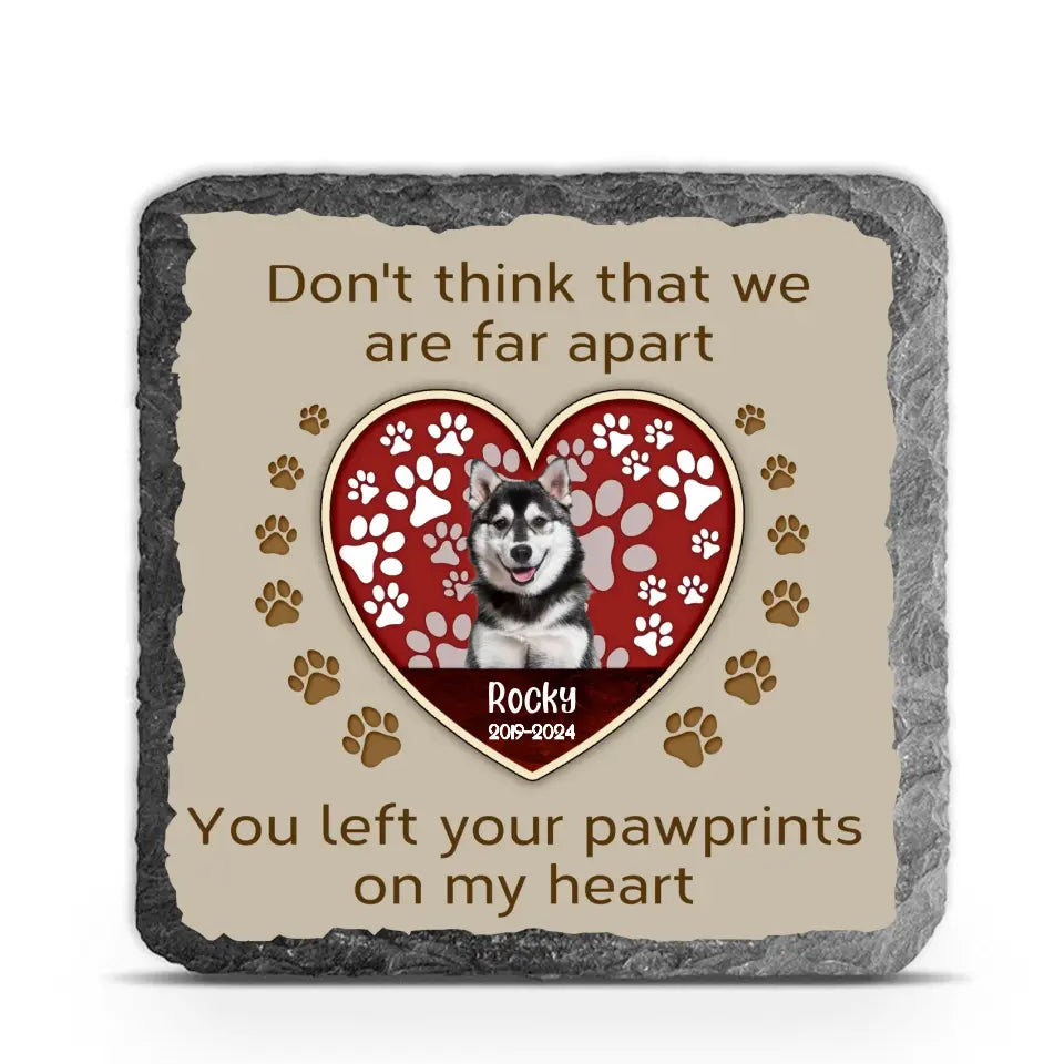 Don't Think That We Are Far Apart You Left Your Pawprints On My Heart - Personalized Stone - MS104TL