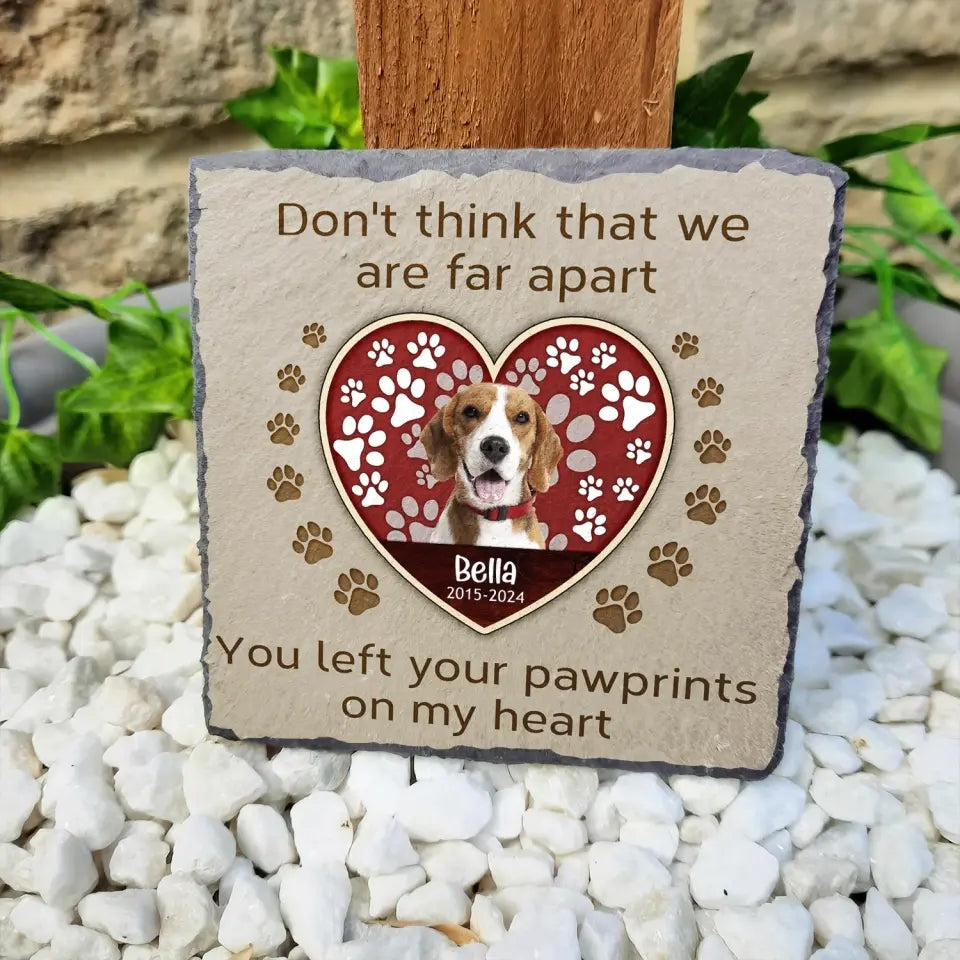 Don't Think That We Are Far Apart You Left Your Pawprints On My Heart - Personalized Stone - MS104TL