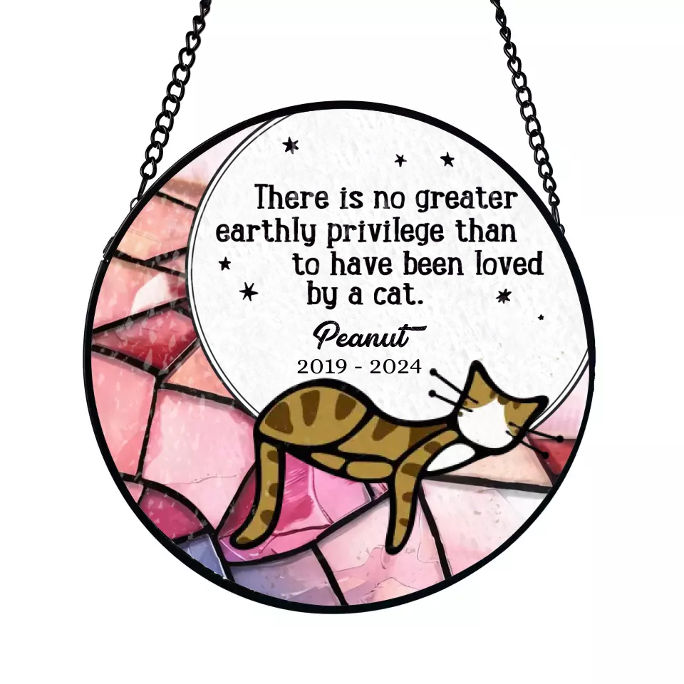 There Is No Greater Earthly Privilege Than To Have Been Loved By A Cat - Personalized Window Stained Glass - WSG130TL