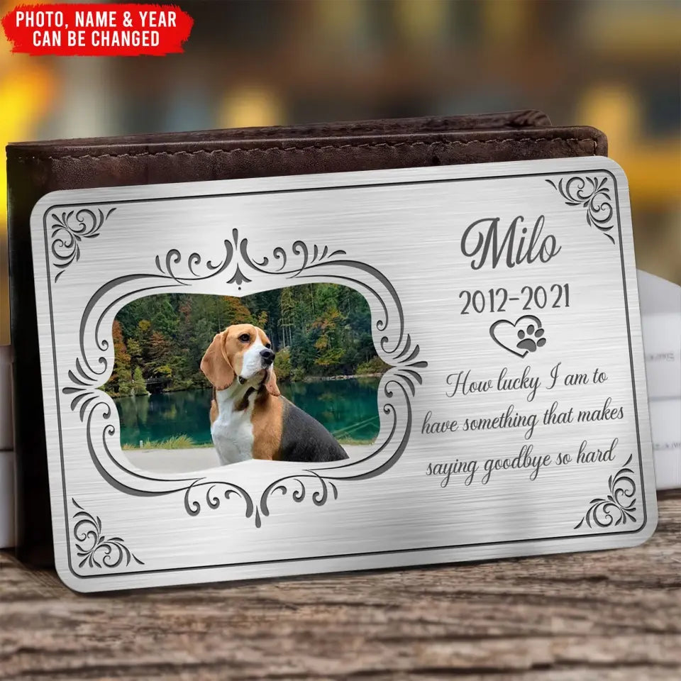 How Lucky I Am To Have Something That Makes Saying Goodbye So Hard - Personalized Metal Wallet Card - MC140TL