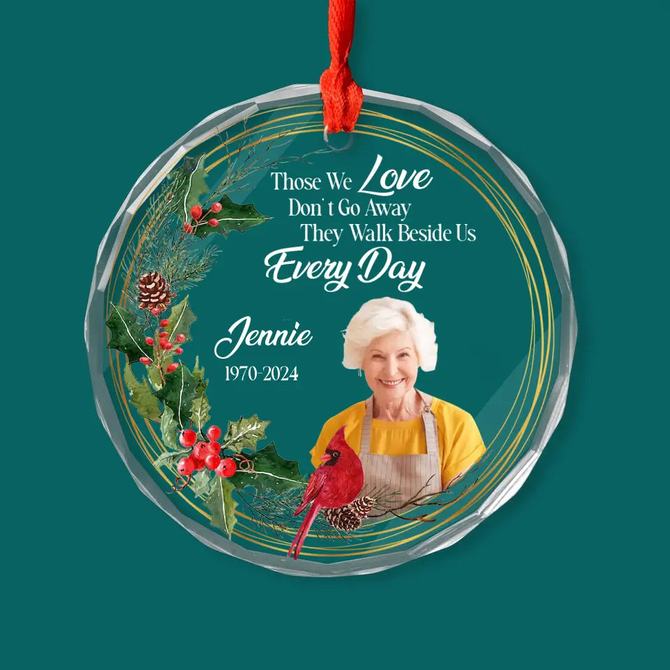 Those We Love Don’t Go Away They Walk Beside Us Every Day - Personalized Glass Ornament, Christmas Ornament - GO172TL