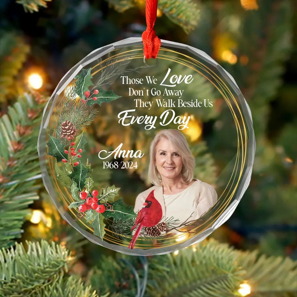 Those We Love Don’t Go Away They Walk Beside Us Every Day - Personalized Glass Ornament, Christmas Ornament - GO172TL