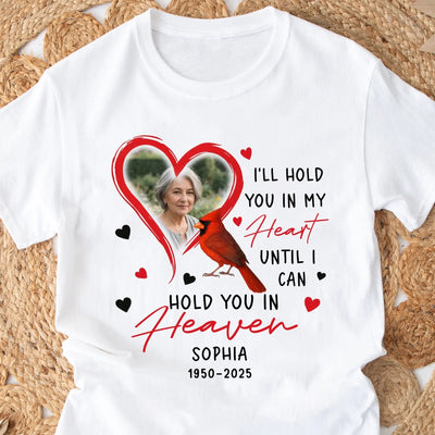 I’ll Hold You In My Heart Until I Can Hold You In Heaven - Personalized T-Shirt, Memorial Gift