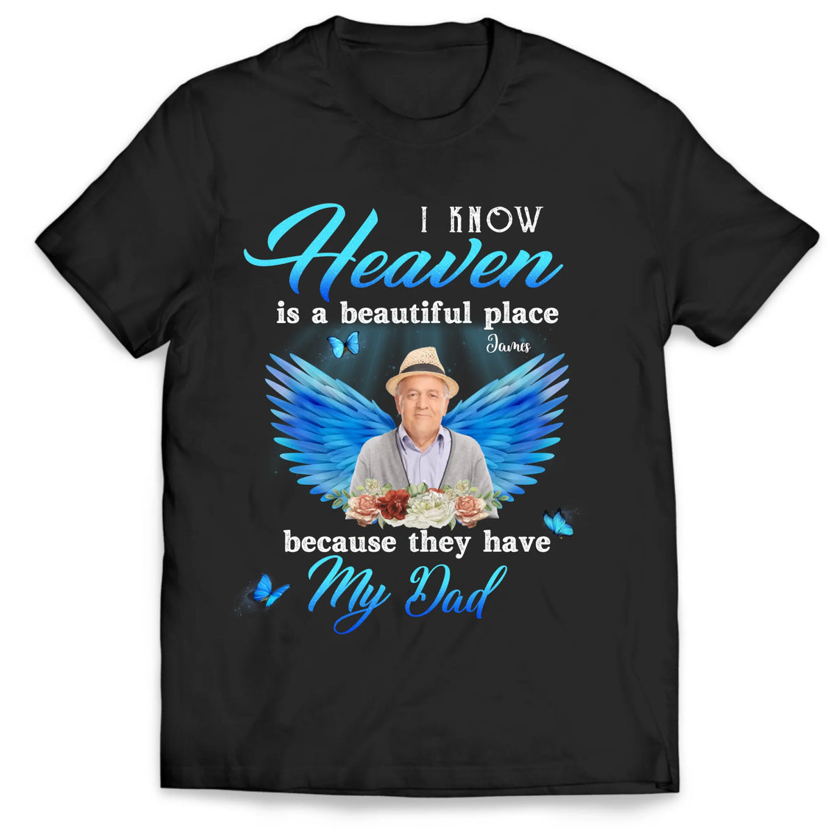 I Know Heaven Is A Beautiful Place Because They Have My Dad - Personalized Memorial T-Shirt, Memorial Gift