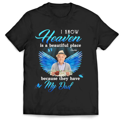 I Know Heaven Is A Beautiful Place Because They Have My Dad - Personalized Memorial T-Shirt, Memorial Gift