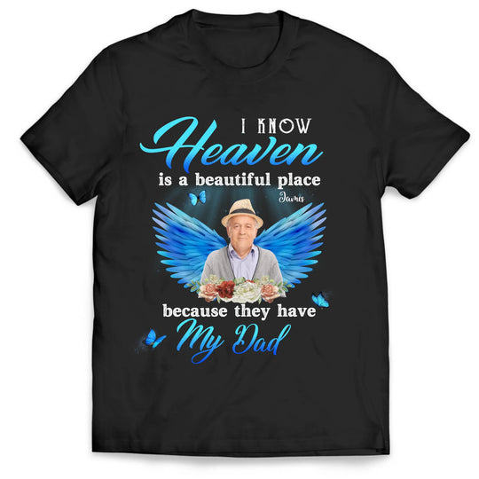 I Know Heaven Is A Beautiful Place Because They Have My Dad - Personalized Memorial T-Shirt, Memorial Gift