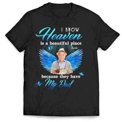 I Know Heaven Is A Beautiful Place Because They Have My Dad - Personalized Memorial T-Shirt, Memorial Gift